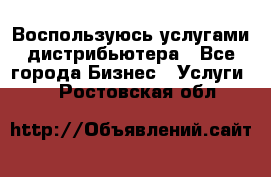 Воспользуюсь услугами дистрибьютера - Все города Бизнес » Услуги   . Ростовская обл.